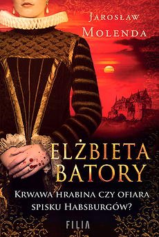 Okładka:Elżbieta Batory. Krwawa hrabina czy ofiara spisku Habsburgów? 